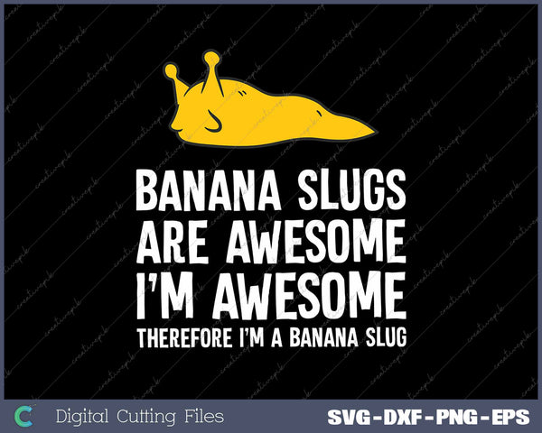 Banana Slugs Are Awesome Therefore I'm a Banana Slug 