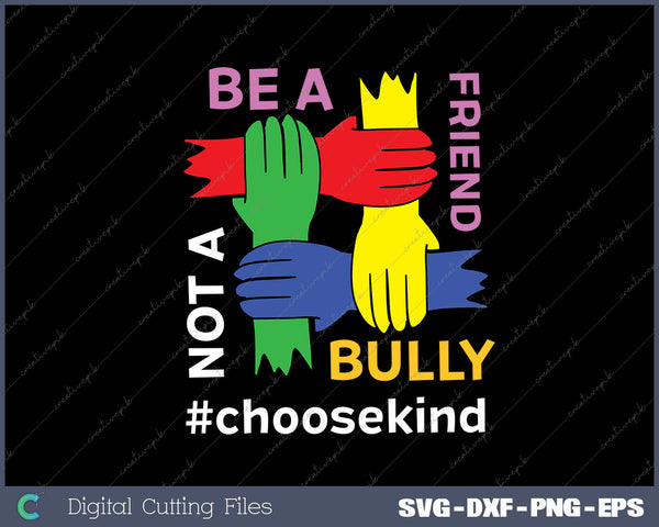 Be A Friend Not A Bully #Choosekind Cool Anti-Bullying Humor SVG PNG Cutting Printable Files