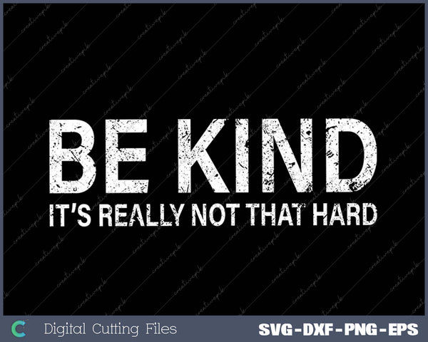 Be Kind It's Really Not that Hard Be Kind It's Really Not that Hard 