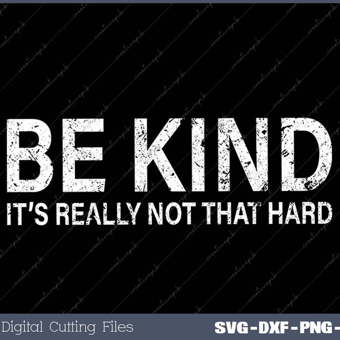 Be Kind It's Really Not that Hard Be Kind It's Really Not that Hard 