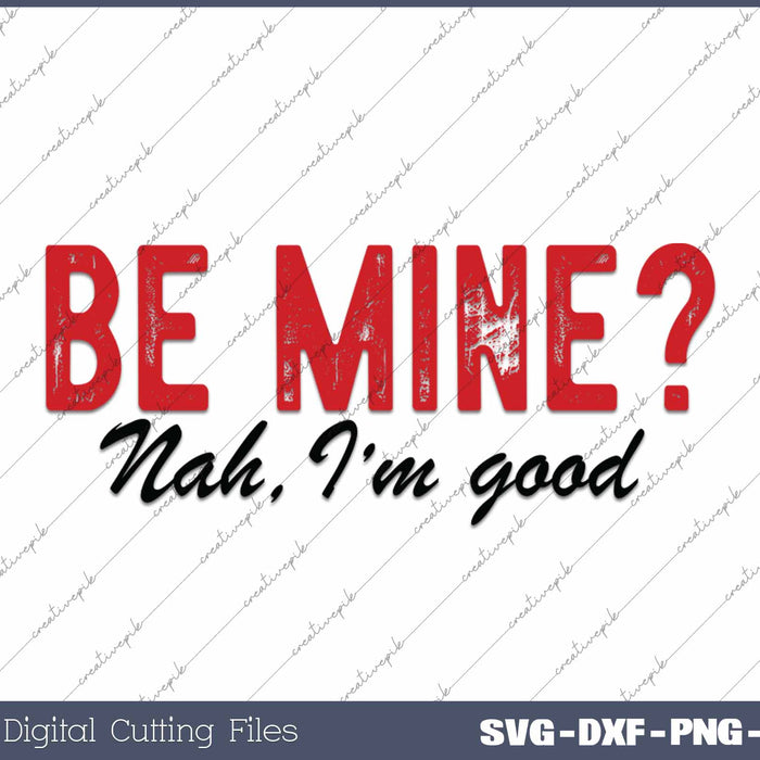 Be Mine Nah, I'm Good Funny Anti-Valentine's SVG PNG Cutting Printable Files