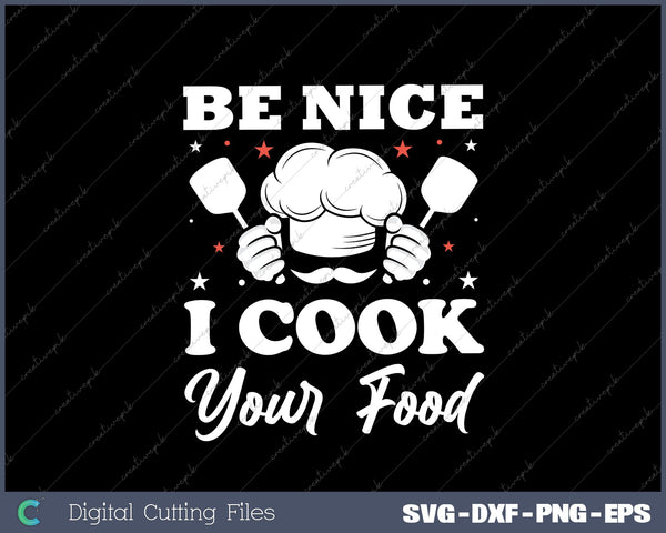 Be Nice I Cook Your Food Funny Chefs Cooking Chef Cook