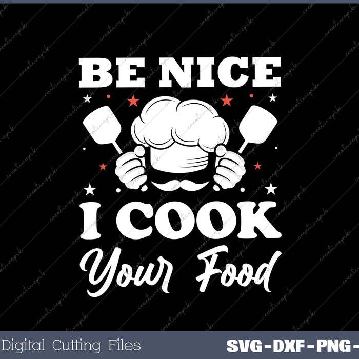 Be Nice I Cook Your Food Funny Chefs Cooking Chef Cook