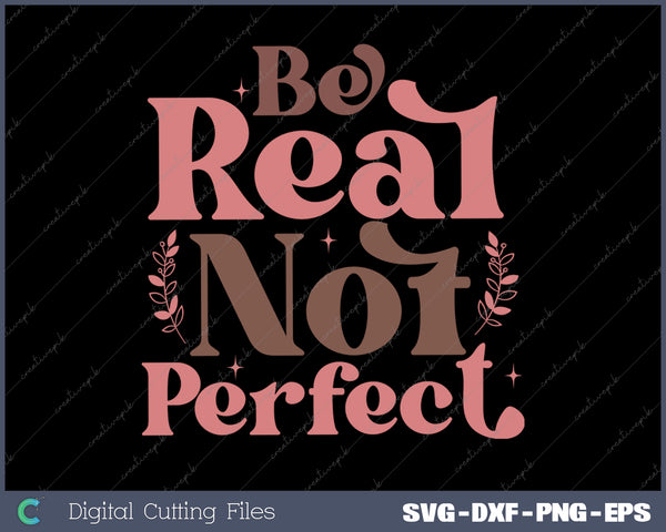 Be Real Not Perfect  Boho Inspirational SVG PNG Cutting Printable Files