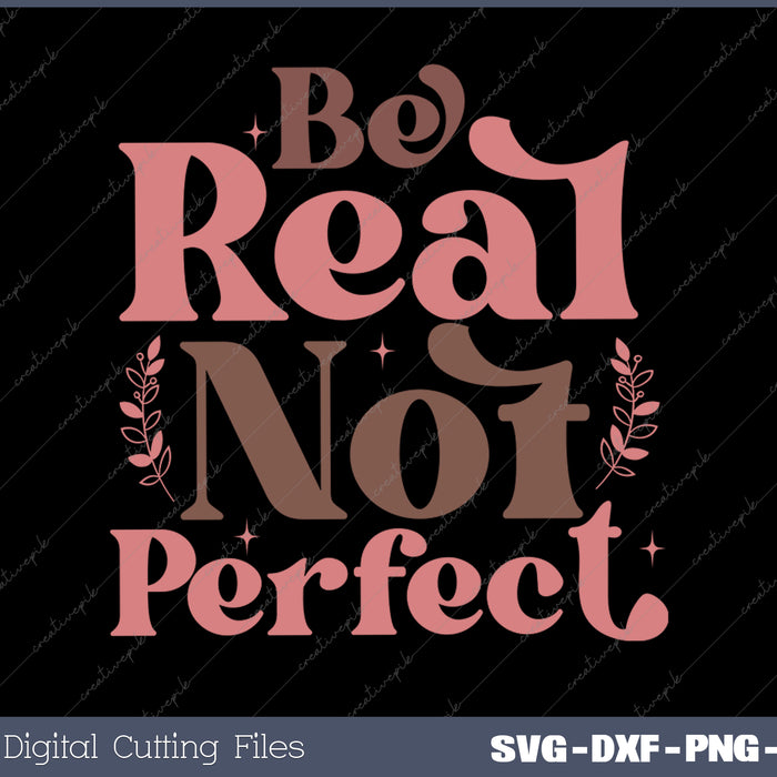 Be Real Not Perfect  Boho Inspirational SVG PNG Cutting Printable Files