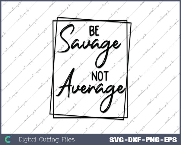 Be Savage Not Average 