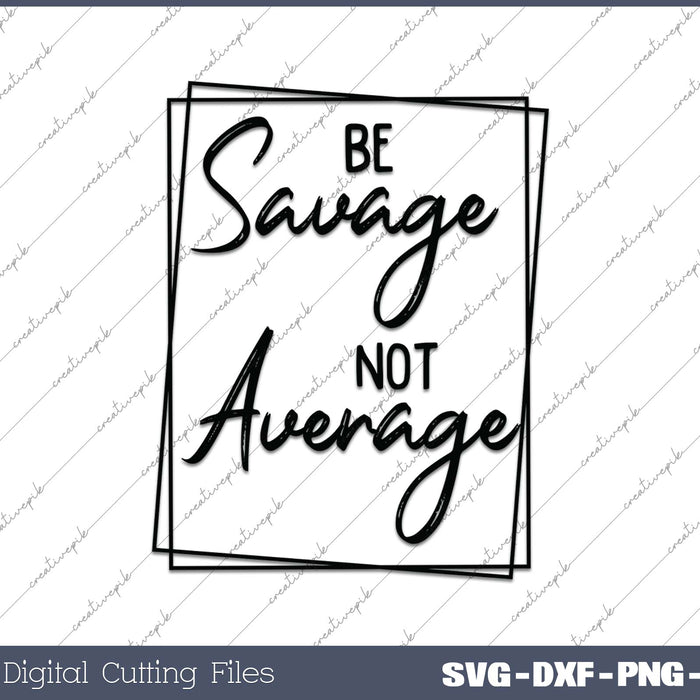 Be Savage Not Average 