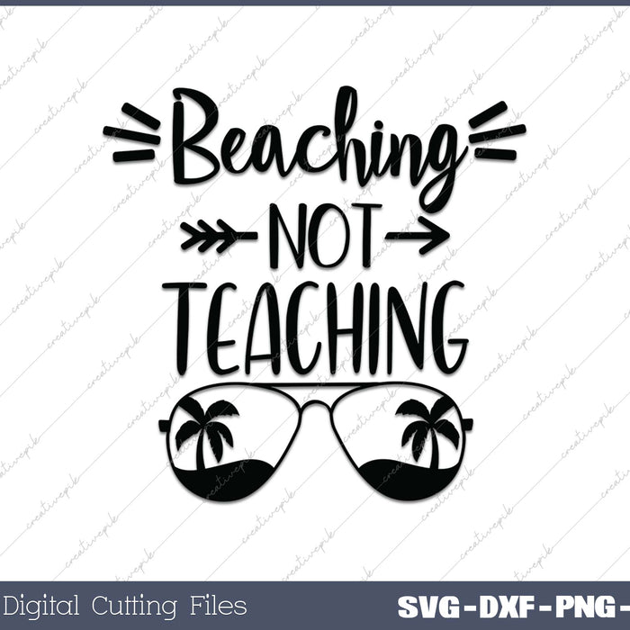 Beaching Not Teaching Teacher Summer Beach SVG PNG Cutting Printable Files