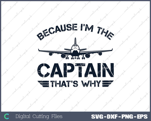 Because I'm The Captain That's Why Funny Pilot Gift SVG Cut files