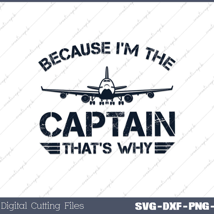 Because I'm The Captain That's Why Funny Pilot Gift SVG Cut files