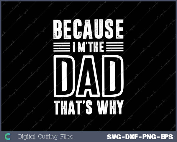 Because I'm The Dad That's Why SVG PNG Cutting Files