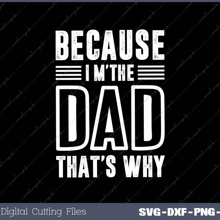 Because I'm The Dad That's Why SVG PNG Cutting Files