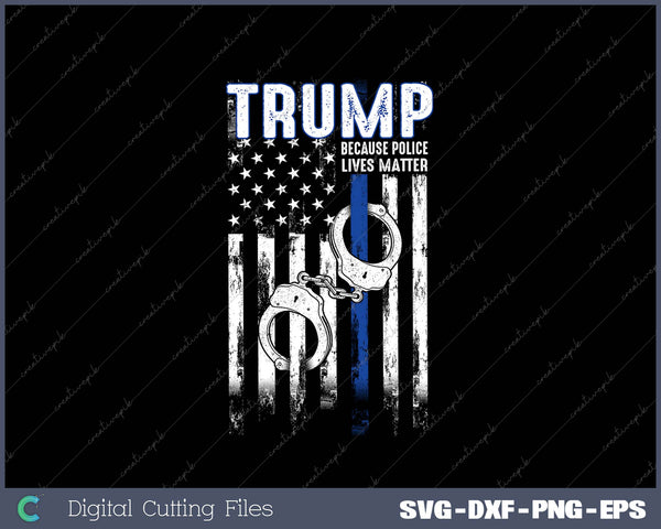 Because Police Lives Matter Pro Trump Thin Blue Line US SVG PNG Cutting Printable Files