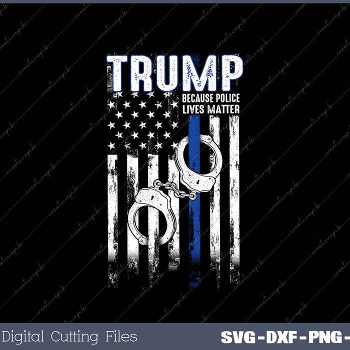 Because Police Lives Matter Pro Trump Thin Blue Line US SVG PNG Cutting Printable Files