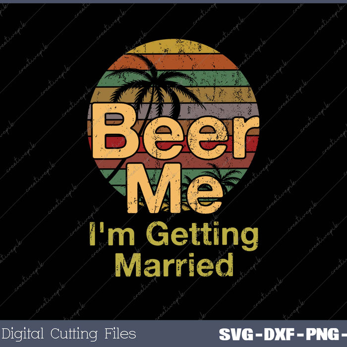 Beer Me I'm Getting Married SVG PNG Printable Files