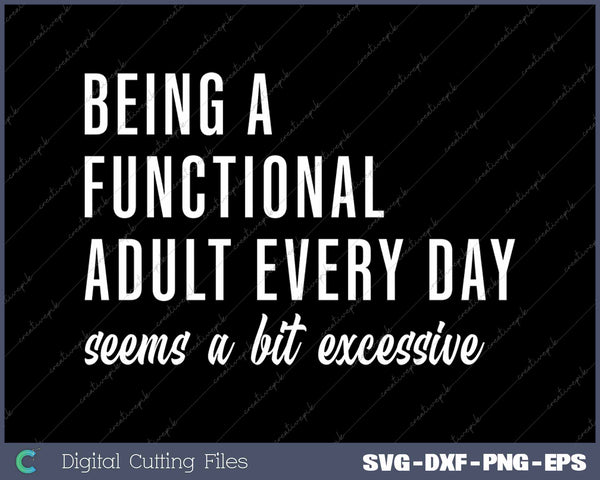 Being A Functional Adult Every Day Seems A Bit Excessive Sarcastic SVG PNG Cutting Printable Files