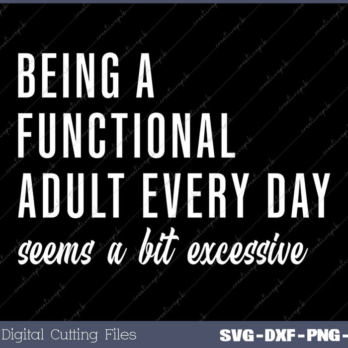 Being A Functional Adult Every Day Seems A Bit Excessive Sarcastic SVG PNG Cutting Printable Files