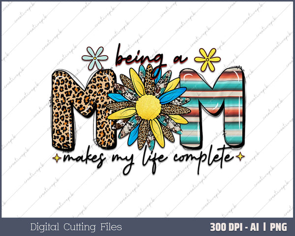 Being A Mom Makes My Life Complete Mother's Daya AI PNG Sublimation File