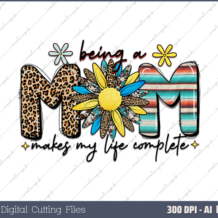 Being A Mom Makes My Life Complete Mother's Daya AI PNG Sublimation File