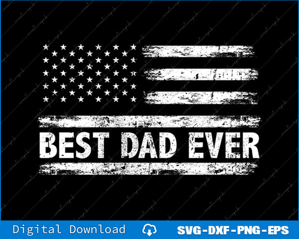 Best Dad Ever With US American Flag Gifts Fathers Day SVG PNG Files
