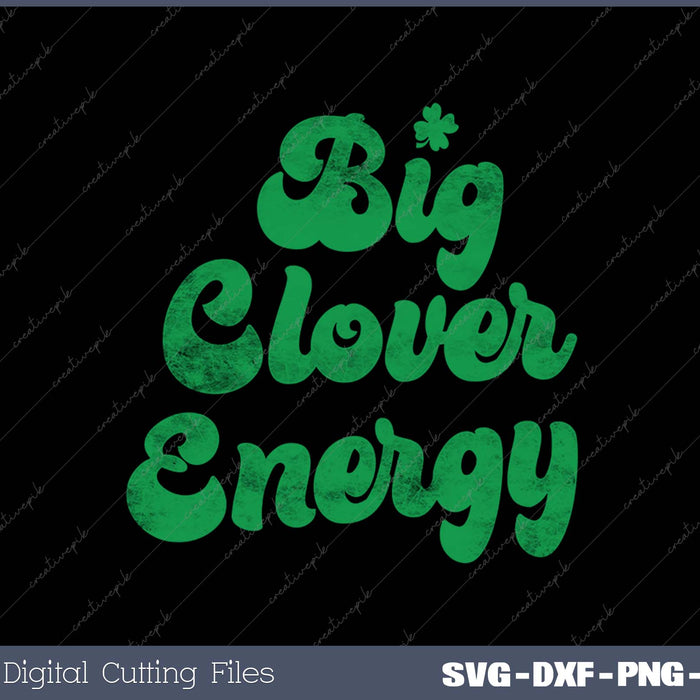 Big Clover Energy St. Patrick's Day SVG PNG Cutting Printable Files