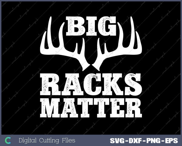 Big Racks Matter Funny Deer Buck Hunting SVG PNG Cutting Files