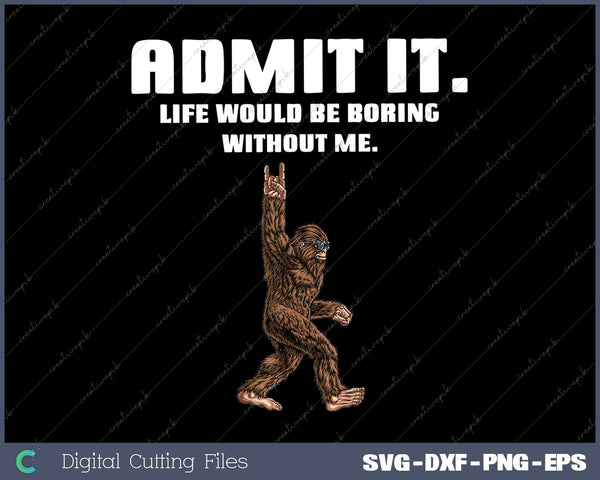 Bigfoot Admit It Life Would Be Boring Without Me Funny Rock