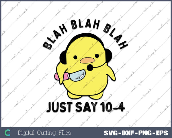 Blah Blah Just Say 10-4 Funny 911 Dispatcher Duck Saying SVG PNG Cutting Printable Files