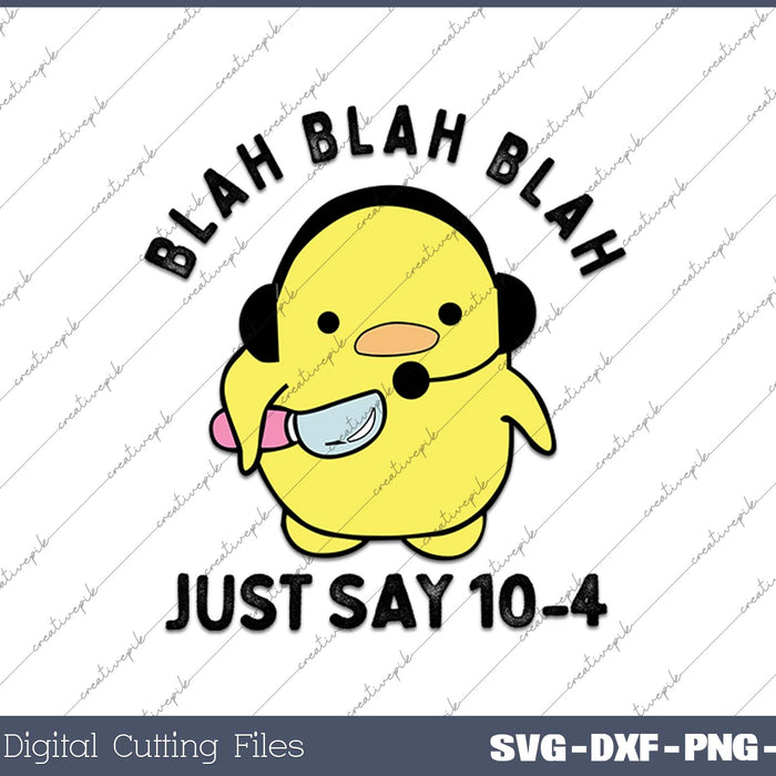 Blah Blah Just Say 10-4 Funny 911 Dispatcher Duck Saying SVG PNG Cutting Printable Files