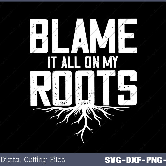 Blame It All On My Roots SVG PNG Cutting Printable Files