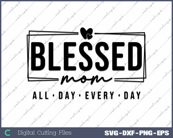 Blessed Mom All Day Everyday SVG PNG Cutting Printable Files