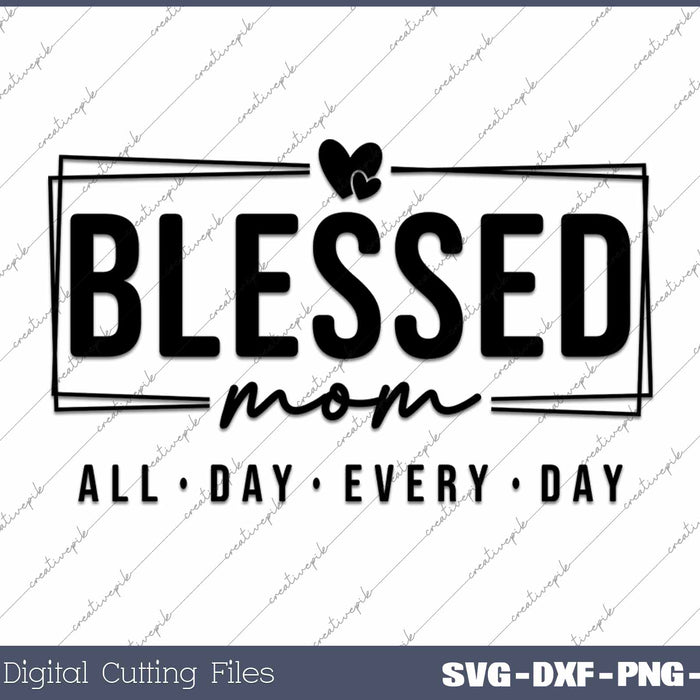 Blessed Mom All Day Everyday SVG PNG Cutting Printable Files