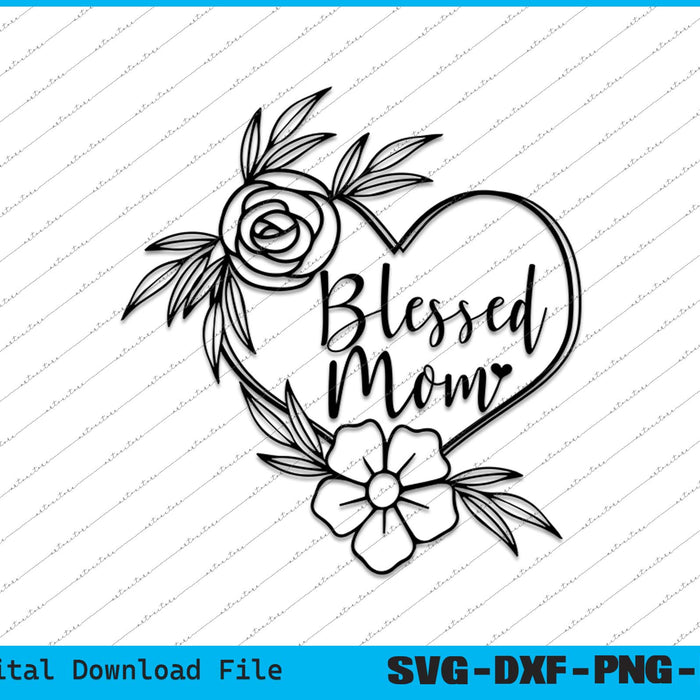 Blessed Mom Flower Mom SVG PNG Cutting Printable Files