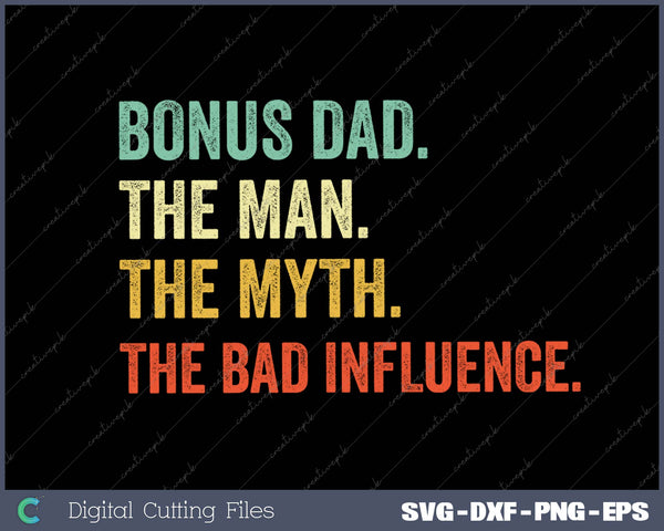 Bonus Dad The Man the Myth The Bad Influence SVG PNG Cutting Printable Files