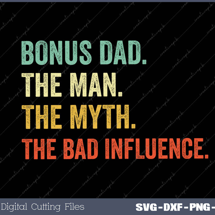 Bonus Dad The Man the Myth The Bad Influence SVG PNG Cutting Printable Files