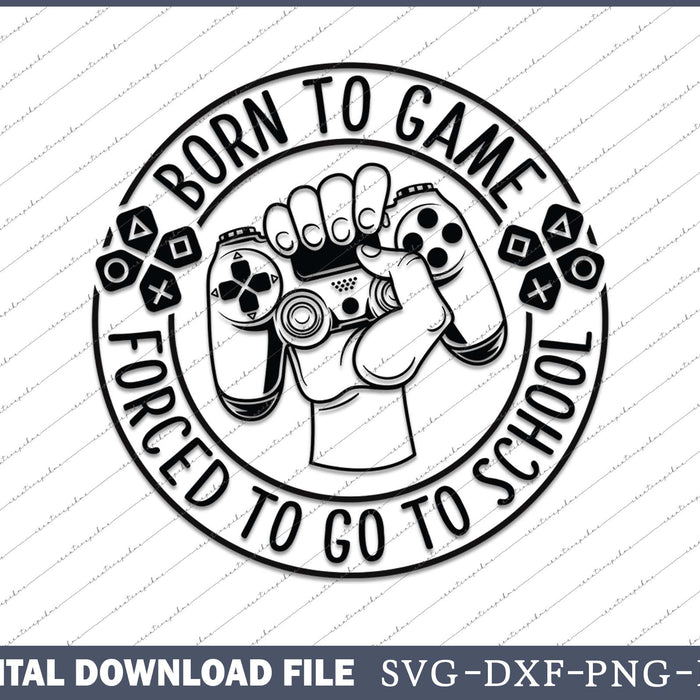 Born To Game Forced To Go To School SVG PNG Cutting Printable Files