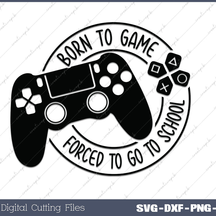 Born to Game, Forced to Go to School SVG PNG Cutting Printable Files