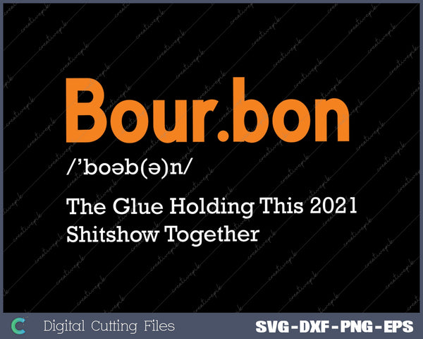 Bourbon The Glue Holding This 2021 Shitshow Together SVG PNG Printable Files