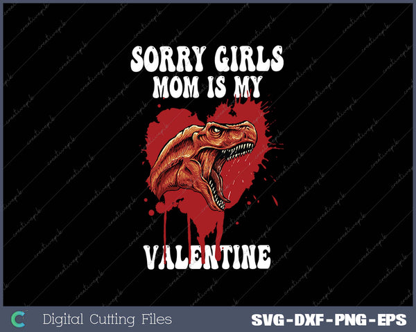 Boy Funny Dinosaur T Rex Sorry Girls My Mom Is My Valentine SVG PNG Cutting Printable Files