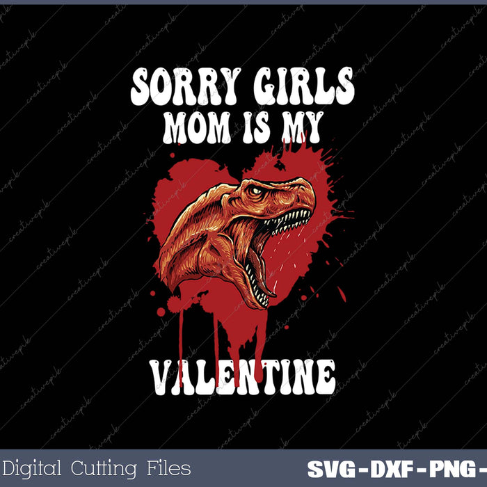 Boy Funny Dinosaur T Rex Sorry Girls My Mom Is My Valentine SVG PNG Cutting Printable Files