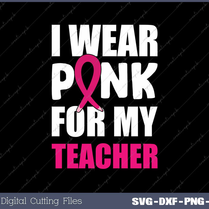 Breast Cancer Awareness I Wear Pink For My Teacher 