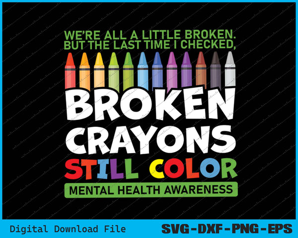 Broken Crayons Still Color Mental Health Matters Awareness SVG Files