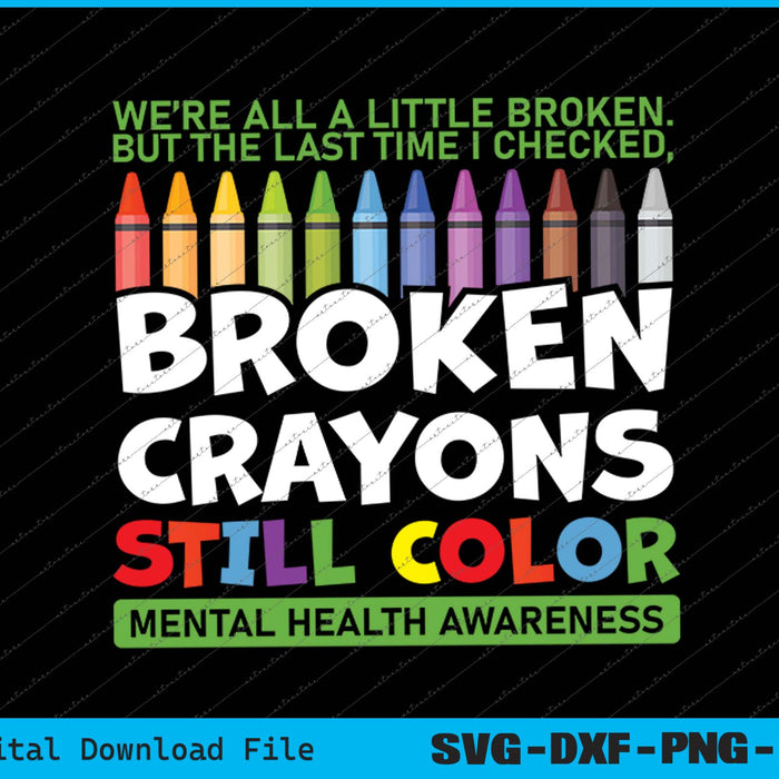 Broken Crayons Still Color Mental Health Matters Awareness SVG Files