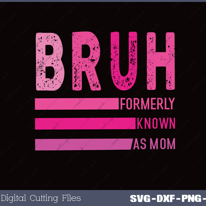 Bruh Formerly Known As Mom SVG PNG Files