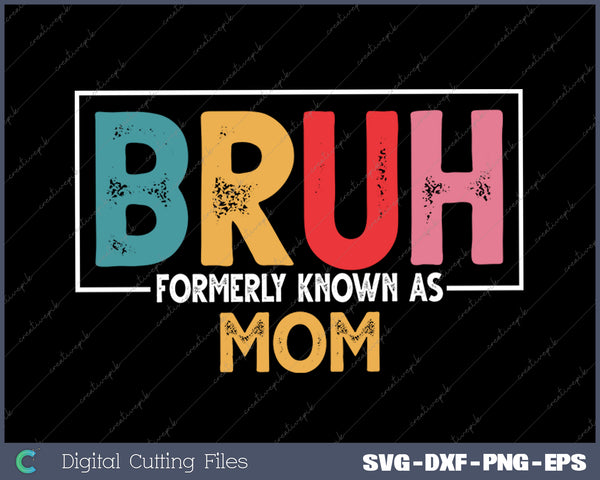 Bruh Formerly known as Mom for Mom Mother's Day SVG PNG Cutting Printable Files