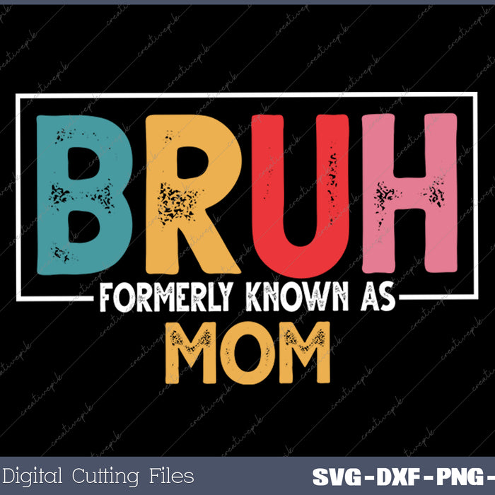 Bruh Formerly known as Mom for Mom Mother's Day SVG PNG Cutting Printable Files