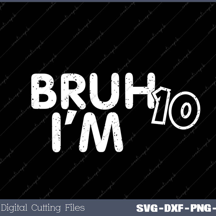 Bruh I'm 10 It's My 10 th Birthday 10 Year Old Birthday