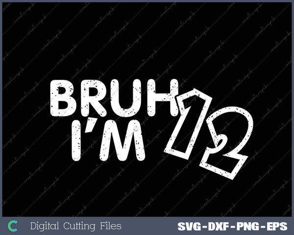 Bruh I'm 12 It's My 12th Birthday 12 Year Old Birthday
