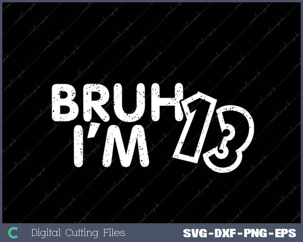 Bruh I'm 13 It's My 13th Birthday 13 Year Old Birthday