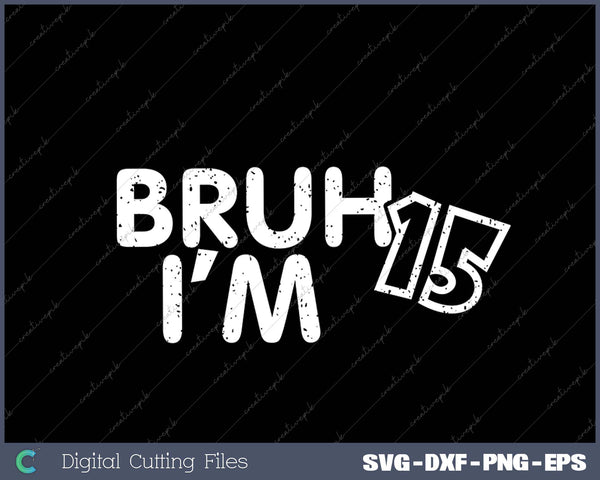 Bruh I'm 15 It's My 15th Birthday 15 Year Old Birthday 